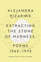 Alejandra Pizarnik - Extracting the Stone of Madness: Poems 1962 - 1972 - 9780811223966 - V9780811223966