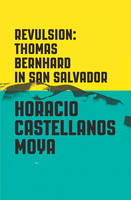 Horacio Castellanos Moya - Revulsion: Thomas Bernhard in San Salvador - 9780811225397 - V9780811225397