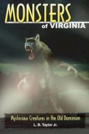 L B Taylor - Monsters of Virginia: Mysterious Creatures in the Old Dominion - 9780811708562 - V9780811708562