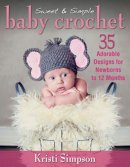 Kristi Simpson - Sweet & Simple Baby Crochet: 35 Adorable Designs for Newborns to 12 Months - 9780811712583 - V9780811712583