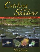 Rich Strolis - Catching Shadows: Tying Flies for the Toughest Fish and Strategies for Fishing Them - 9780811713290 - V9780811713290