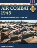 Donald Nijboer - Air Combat 1945: The Aircraft of World War II´s Final Year - 9780811716062 - V9780811716062