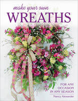 Nancy Alexander - Make Your Own Wreaths: For Any Occasion in Any Season - 9780811716192 - V9780811716192