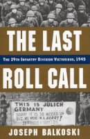Joseph Balkoski - Last Roll Call, The: The 29th Infantry Division Victorious, 1945 - 9780811716215 - V9780811716215