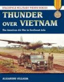 Alejandro Villalva - Thunder Over Vietnam: The American Air War in Southeast Asia - 9780811716673 - V9780811716673