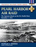 Nicholas Veronico - Pearl Harbor Air Raid: The Japanese Attack on the U.S. Pacific Fleet, December 7, 1941 - 9780811718387 - V9780811718387
