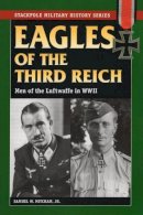 Samuel W. Mitcham - Eagles of the Third Reich: Men of the Luftwaffe in WWII - 9780811734059 - V9780811734059