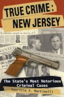 Patricia A. Martinelli - True Crime: New Jersey: The State´s Most Notorious Criminal Cases - 9780811734288 - V9780811734288
