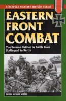 Hans Wijers - Eastern Front Combat: The German Soldier in Battle from Stalingrad to Berlin - 9780811734424 - V9780811734424