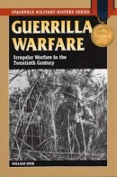 William Weir - Guerrilla Warfare: Irregular Warfare in the Twentieth Century - 9780811734974 - V9780811734974