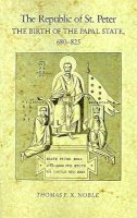 Thomas F. X. Noble - The Republic of St. Peter: The Birth of the Papal State, 680-825 (The Middle Ages Series) - 9780812212396 - V9780812212396