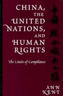Ann Kent - China, the United Nations, and Human Rights: The Limits of Compliance (Pennsylvania Studies in Human Rights) - 9780812216813 - V9780812216813