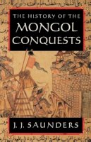 J. J. Saunders - The History of the Mongol Conquests - 9780812217667 - V9780812217667