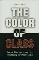 Kirby Moss - The Color of Class. Poor Whites and the Paradox of Privilege.  - 9780812218510 - V9780812218510