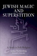 Joshua Trachtenberg - Jewish Magic and Superstition: A Study in Folk Religion - 9780812218626 - V9780812218626