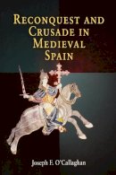 Joseph F. O´callaghan - Reconquest and Crusade in Medieval Spain - 9780812218893 - V9780812218893