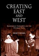 Nancy Bisaha - Creating East and West: Renaissance Humanists and the Ottoman Turks - 9780812219760 - V9780812219760