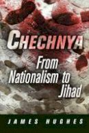 James Hughes - Chechnya: From Nationalism to Jihad - 9780812220308 - V9780812220308