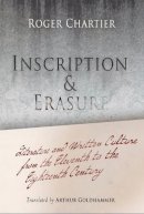 Roger Chartier - Inscription and Erasure: Literature and Written Culture from the Eleventh to the Eighteenth Century - 9780812220469 - V9780812220469