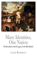 Liam Riordan - Many Identities, One Nation: The Revolution and Its Legacy in the Mid-Atlantic - 9780812220506 - V9780812220506