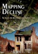 Colin Gordon - Mapping Decline: St. Louis and the Fate of the American City - 9780812220940 - V9780812220940