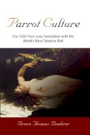 Bruce Thomas Boehrer - Parrot Culture: Our 25-Year-Long Fascination with the World´s Most Talkative Bird - 9780812221046 - V9780812221046