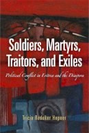 Tricia Redeker Hepner - Soldiers, Martyrs, Traitors, and Exiles: Political Conflict in Eritrea and the Diaspora - 9780812221510 - V9780812221510
