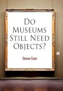 Steven Conn - Do Museums Still Need Objects? - 9780812221558 - V9780812221558