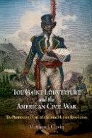 Matthew J. Clavin - Toussaint Louverture and the American Civil War: The Promise and Peril of a Second Haitian Revolution - 9780812221848 - V9780812221848