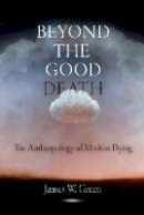 James W. Green - Beyond the Good Death: The Anthropology of Modern Dying - 9780812221985 - V9780812221985