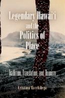 Cristina Bacchilega - Legendary Hawai´i and the Politics of Place: Tradition, Translation, and Tourism - 9780812222500 - V9780812222500