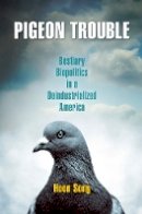 Hoon Song - Pigeon Trouble: Bestiary Biopolitics in a Deindustrialized America - 9780812222708 - V9780812222708