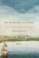 Donna Merwick - The Shame and the Sorrow: Dutch-Amerindian Encounters in New Netherland - 9780812222722 - V9780812222722