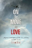 Sealing Cheng - On the Move for Love: Migrant Entertainers and the U.S. Military in South Korea - 9780812222777 - V9780812222777