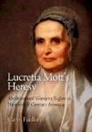 Carol Faulkner - Lucretia Mott´s Heresy: Abolition and Women´s Rights in Nineteenth-Century America - 9780812222791 - V9780812222791