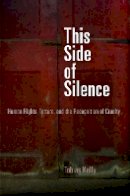 Tobias Kelly - This Side of Silence: Human Rights, Torture, and the Recognition of Cruelty - 9780812222814 - V9780812222814