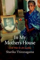 Sharika Thiranagama - In My Mother´s House: Civil War in Sri Lanka - 9780812222845 - V9780812222845