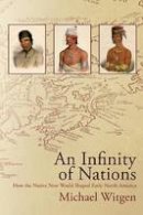 Michael J. Witgen - An Infinity of Nations: How the Native New World Shaped Early North America - 9780812222869 - V9780812222869