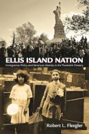Robert L. Fleegler - Ellis Island Nation: Immigration Policy and American Identity in the Twentieth Century - 9780812223385 - V9780812223385
