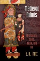 E. R. Truitt - Medieval Robots: Mechanism, Magic, Nature, and Art - 9780812223576 - V9780812223576