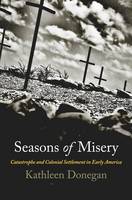 Kathleen Donegan - Seasons of Misery: Catastrophe and Colonial Settlement in Early America - 9780812223774 - V9780812223774
