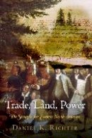 Daniel K. Richter - Trade, Land, Power: The Struggle for Eastern North America - 9780812223804 - V9780812223804