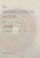 Koji Mizoguchi - An Archaeological History of Japan, 30,000 B.C. to A.D. 700 - 9780812236514 - V9780812236514