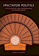 Niall W. Slater - Spectator Politics: Metatheatre and Performance in Aristophanes - 9780812236521 - V9780812236521