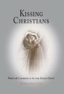 Michael Philip Penn - Kissing Christians: Ritual and Community in the Late Ancient Church - 9780812238808 - V9780812238808