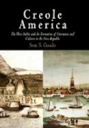 Sean X. Goudie - Creole America: The West Indies and the Formation of Literature and Culture in the New Republic - 9780812239300 - V9780812239300