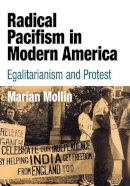Marian Mollin - Radical Pacifism in Modern America: Egalitarianism and Protest - 9780812239522 - V9780812239522