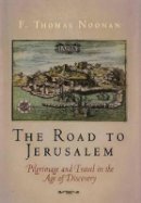 F. Thomas Noonan - The Road to Jerusalem: Pilgrimage and Travel in the Age of Discovery - 9780812239942 - V9780812239942