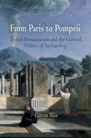 Göran Blix - From Paris to Pompeii: French Romanticism and the Cultural Politics of Archaeology - 9780812241365 - V9780812241365