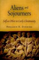 Benjamin H. Dunning - Aliens and Sojourners: Self as Other in Early Christianity - 9780812241563 - V9780812241563